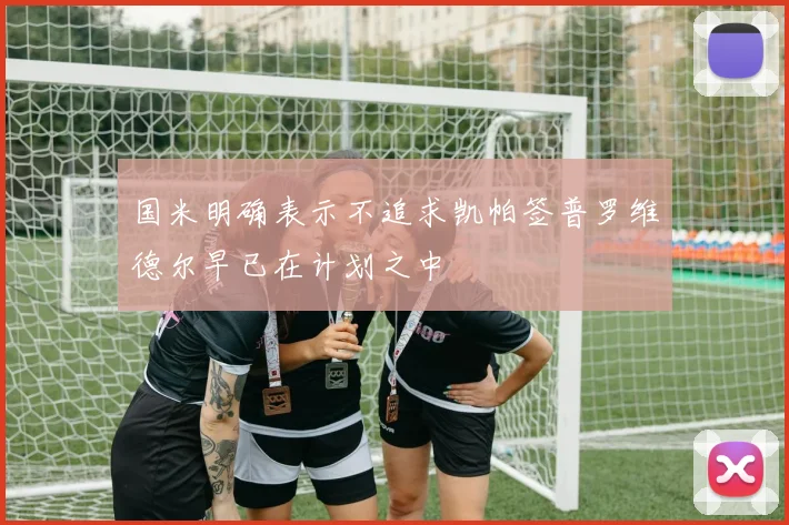 国米明确表示不追求凯帕签普罗维德尔早已在计划之中